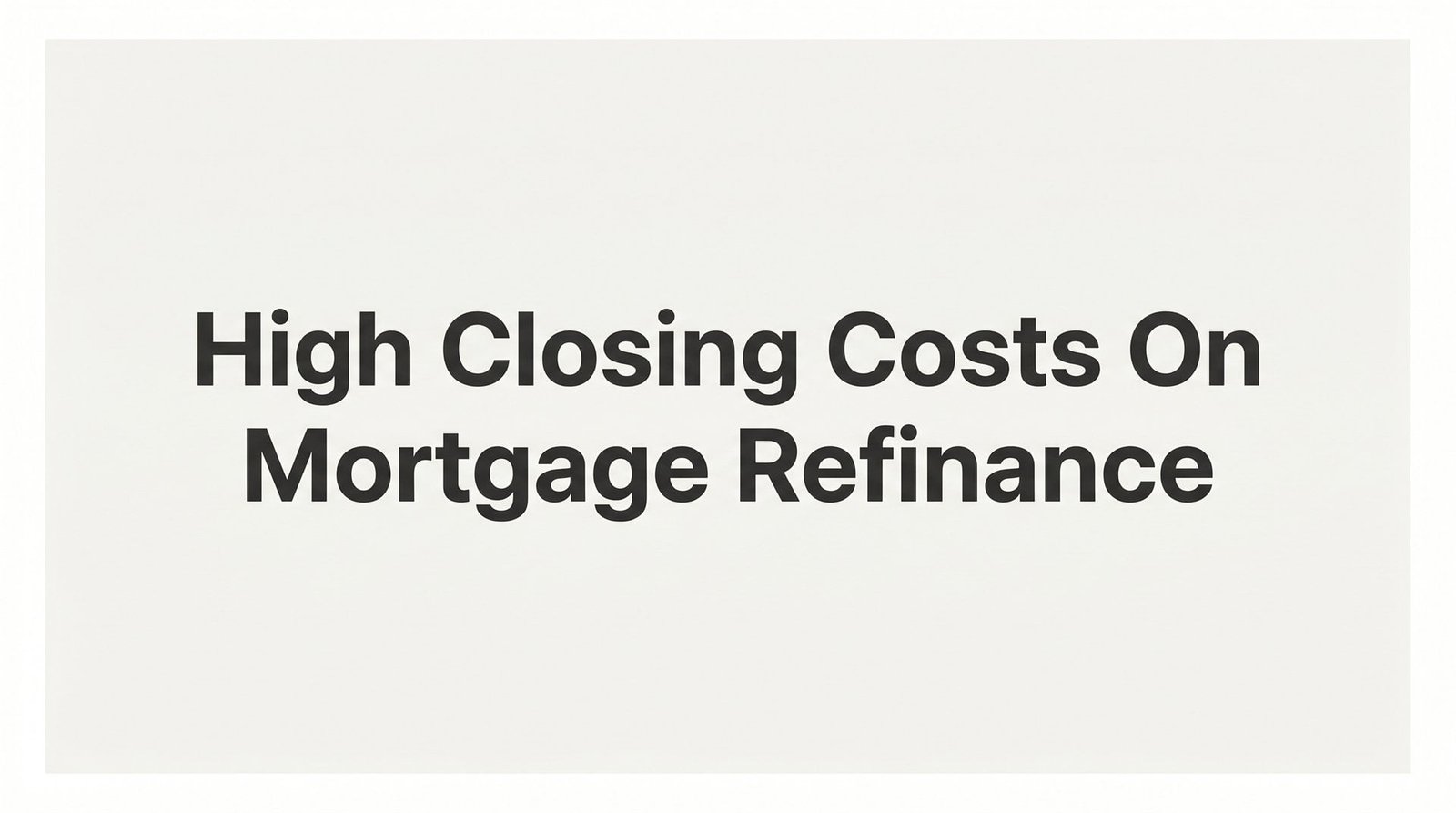 High Closing Costs on Mortgage Refinance: What They Are, Why They Happen, and How to Evaluate Them