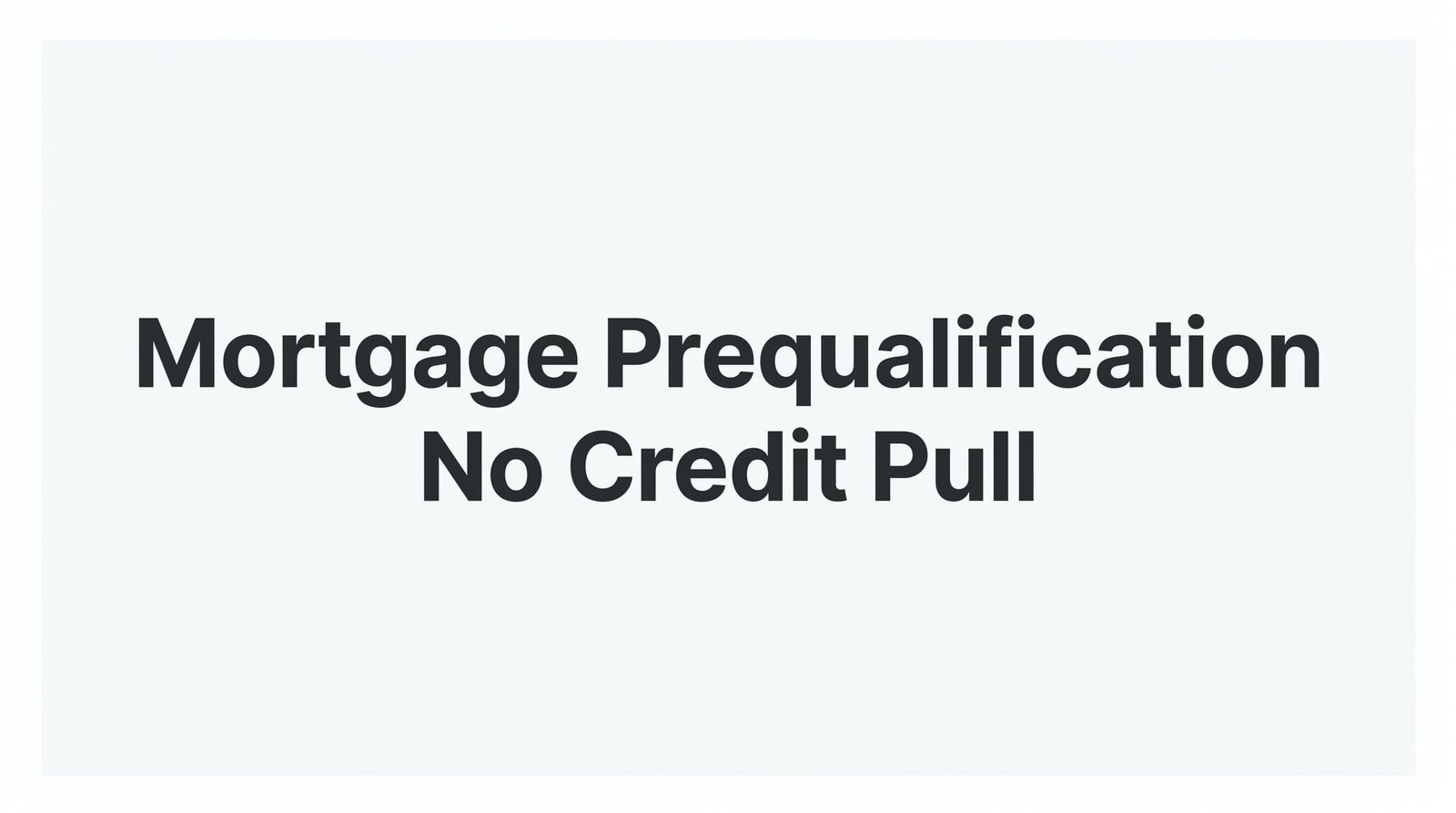 Mortgage Prequalification No Credit Pull: How to Shop Rates Without Hurting Your Score