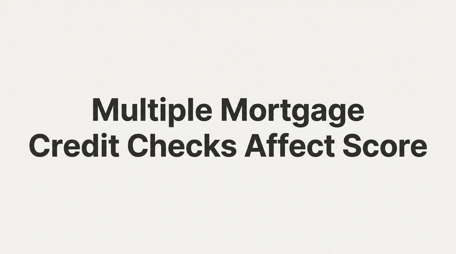 Do Multiple Mortgage Credit Checks Affect Your Score? The Truth About Rate Shopping