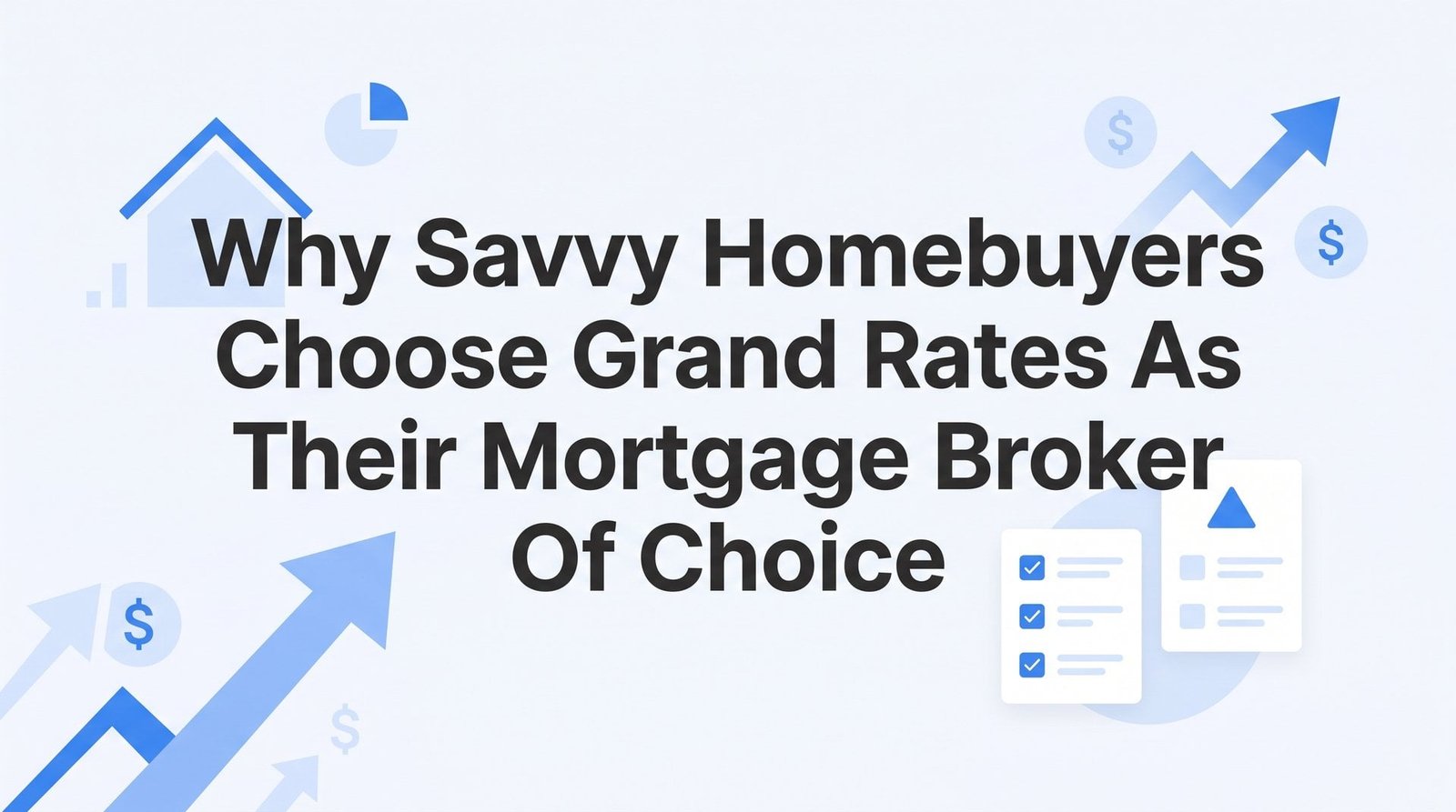 Why Savvy Homebuyers Choose Grand Rates as Their Mortgage Broker of Choice: A Step-by-Step Decision Guide